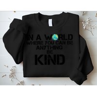 In A World Where You Can Be Anything Be Kind Sweatshirt