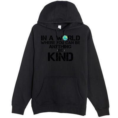 In A World Where You Can Be Anything Be Kind Premium Pullover Hoodie