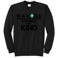 In A World Where You Can Be Anything Be Kind Tall Sweatshirt