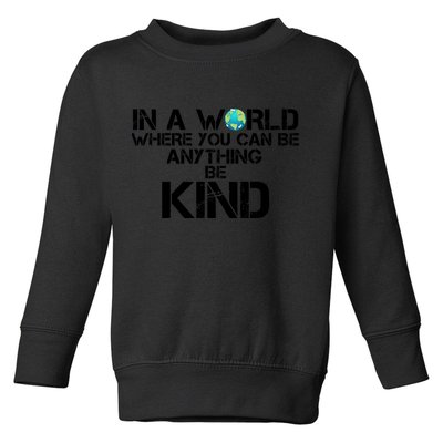 In A World Where You Can Be Anything Be Kind Toddler Sweatshirt