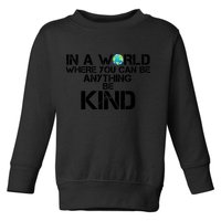 In A World Where You Can Be Anything Be Kind Toddler Sweatshirt
