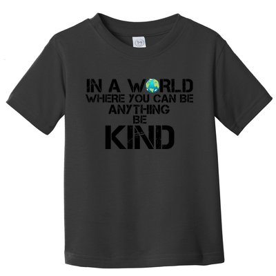 In A World Where You Can Be Anything Be Kind Toddler T-Shirt