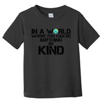 In A World Where You Can Be Anything Be Kind Toddler T-Shirt