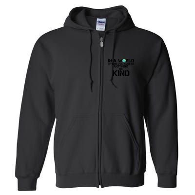 In A World Where You Can Be Anything Be Kind Full Zip Hoodie