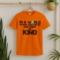 In A World Where You Can Be Anything Be Kind T-Shirt