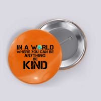 In A World Where You Can Be Anything Be Kind Button
