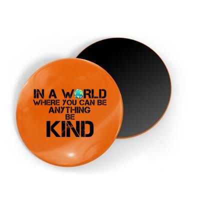 In A World Where You Can Be Anything Be Kind Magnet
