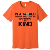 In A World Where You Can Be Anything Be Kind Premium T-Shirt