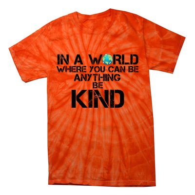 In A World Where You Can Be Anything Be Kind Tie-Dye T-Shirt