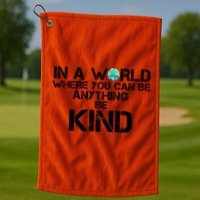 In A World Where You Can Be Anything Be Kind Golf Towel