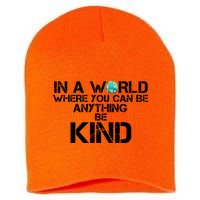In A World Where You Can Be Anything Be Kind Short Acrylic Beanie