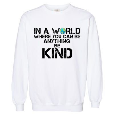 In A World Where You Can Be Anything Be Kind Garment-Dyed Sweatshirt