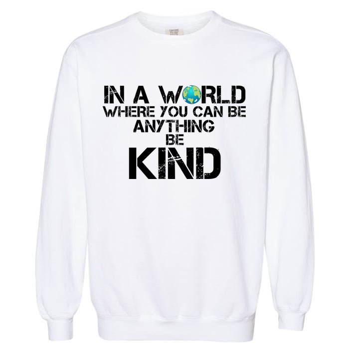 In A World Where You Can Be Anything Be Kind Garment-Dyed Sweatshirt