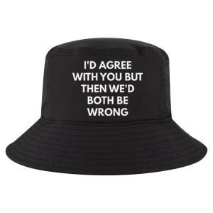 ID Agree With You But Then WeD Both Be Wrong Cool Comfort Performance Bucket Hat