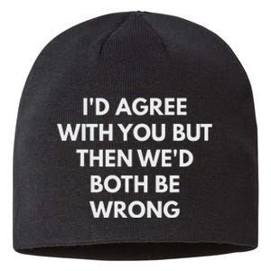 ID Agree With You But Then WeD Both Be Wrong Sustainable Beanie