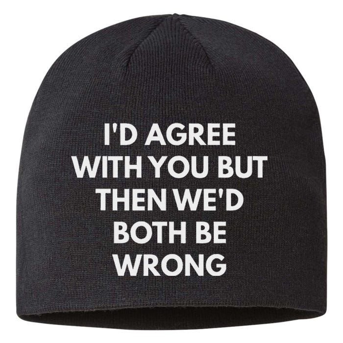 ID Agree With You But Then WeD Both Be Wrong Sustainable Beanie