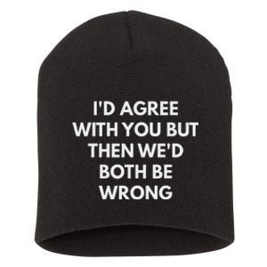 ID Agree With You But Then WeD Both Be Wrong Short Acrylic Beanie