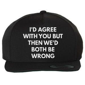 ID Agree With You But Then WeD Both Be Wrong Wool Snapback Cap