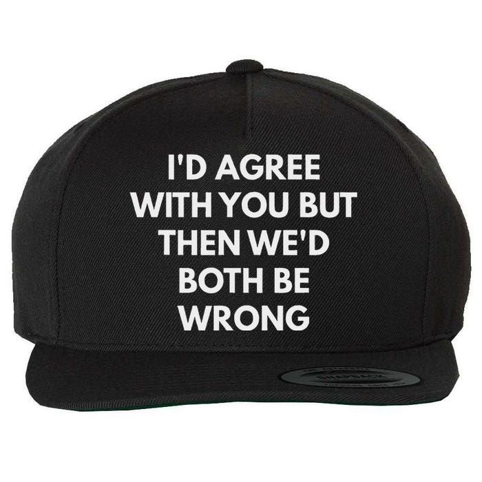 ID Agree With You But Then WeD Both Be Wrong Wool Snapback Cap