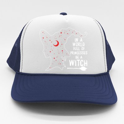 In A World Full Of Princesses Be A Witch Halloween Season Gift Trucker Hat