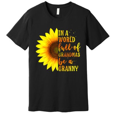 In A World Full Of Grandmas Be Granny Sunflower Mothers Day Premium T-Shirt