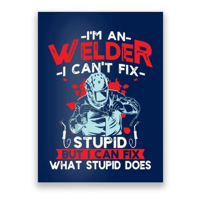 I'm An Welder I Can't Fix Stupid Funny Welding Grandpa Dad Poster