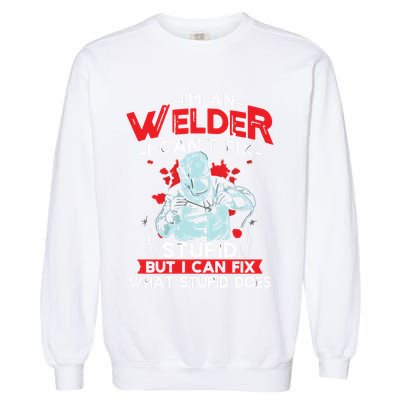 I'm An Welder I Can't Fix Stupid Funny Welding Grandpa Dad Garment-Dyed Sweatshirt