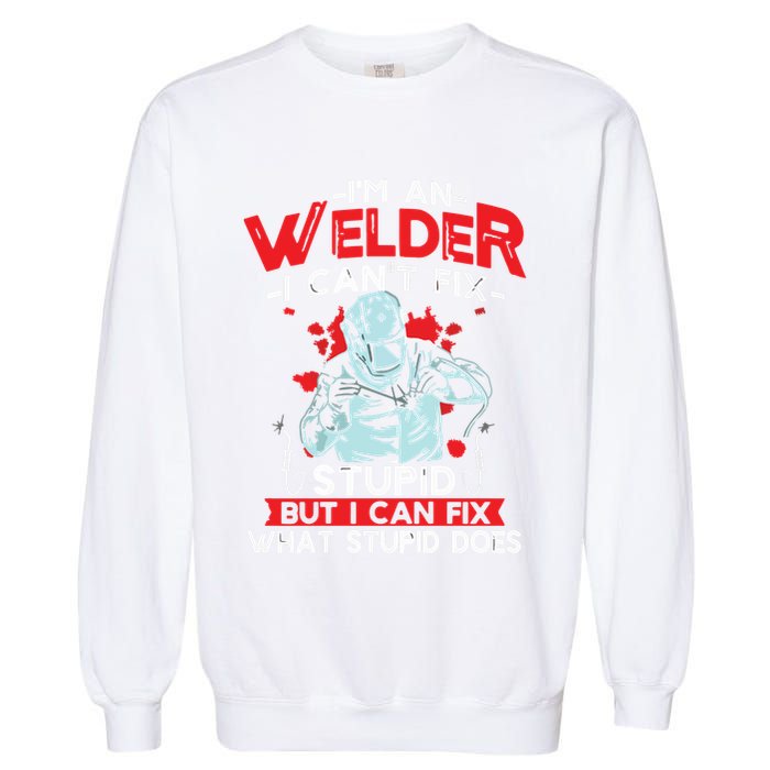 I'm An Welder I Can't Fix Stupid Funny Welding Grandpa Dad Garment-Dyed Sweatshirt
