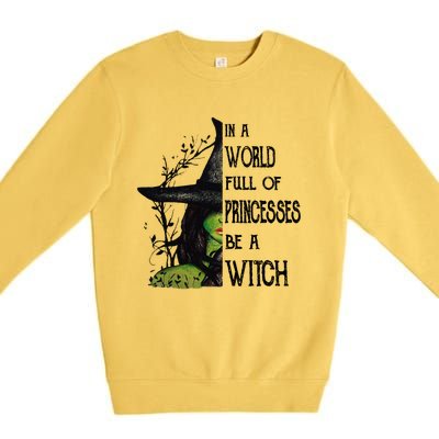 In A World Full Of Princesses Be A Witch Halloween Cute Gift Premium Crewneck Sweatshirt