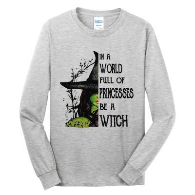 In A World Full Of Princesses Be A Witch Halloween Cute Gift Tall Long Sleeve T-Shirt