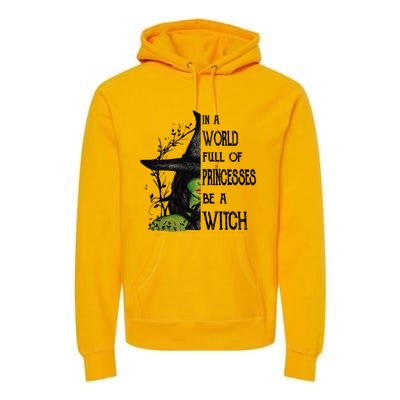 In A World Full Of Princesses Be A Witch Halloween Cute Gift Premium Hoodie