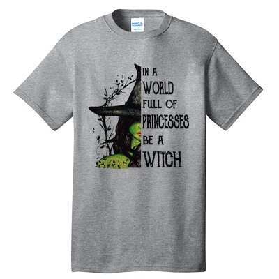 In A World Full Of Princesses Be A Witch Halloween Cute Gift Tall T-Shirt