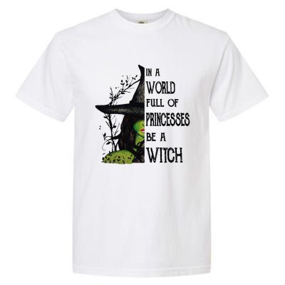 In A World Full Of Princesses Be A Witch Halloween Cute Gift Garment-Dyed Heavyweight T-Shirt