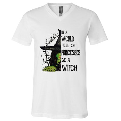 In A World Full Of Princesses Be A Witch Halloween Cute Gift V-Neck T-Shirt