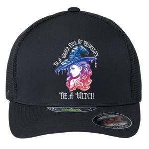 In A World Full Of Princesses Be A Witch Halloween Great Gift Flexfit Unipanel Trucker Cap