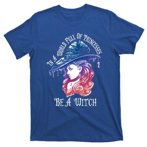 In A World Full Of Princesses Be A Witch Halloween Great Gift T-Shirt