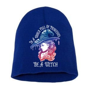 In A World Full Of Princesses Be A Witch Halloween Great Gift Short Acrylic Beanie