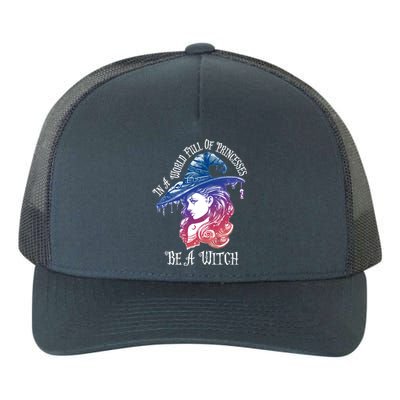 In A World Full Of Princesses Be A Witch Halloween Great Gift Yupoong Adult 5-Panel Trucker Hat