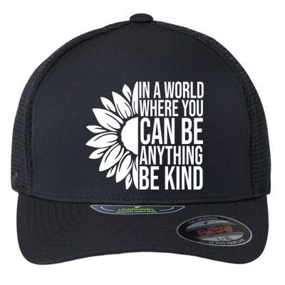 In A World Where You Can Be Anything Be Kind Sunflower Anti Bully Flexfit Unipanel Trucker Cap