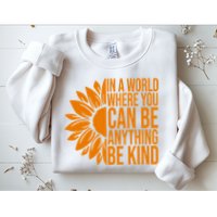 In A World Where You Can Be Anything Be Kind Sunflower Anti Bully Sweatshirt