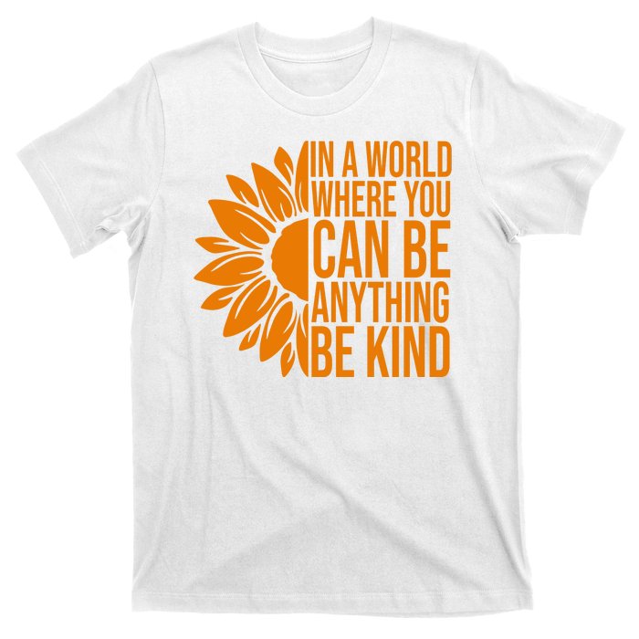 In A World Where You Can Be Anything Be Kind Sunflower Anti Bully T-Shirt