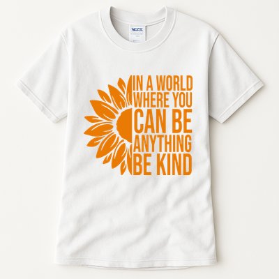 In A World Where You Can Be Anything Be Kind Sunflower Anti Bully Tall T-Shirt