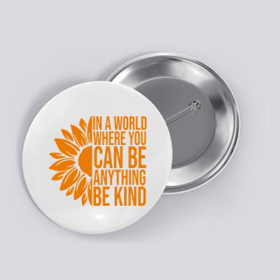In A World Where You Can Be Anything Be Kind Sunflower Anti Bully Button