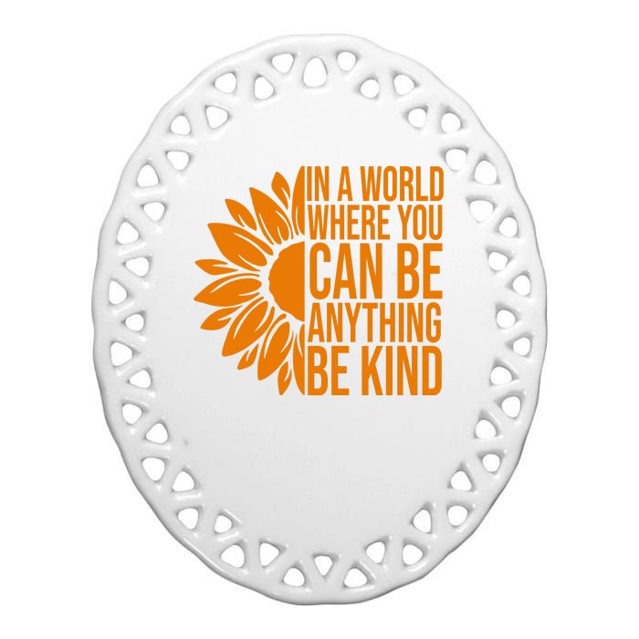 In A World Where You Can Be Anything Be Kind Sunflower Anti Bully Ceramic Oval Ornament