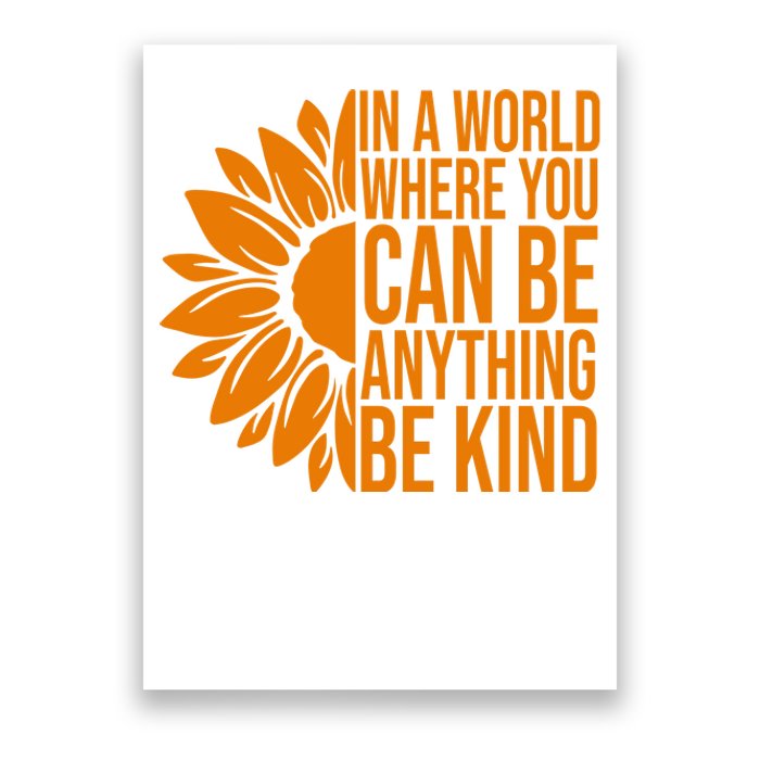 In A World Where You Can Be Anything Be Kind Sunflower Anti Bully Poster