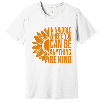 In A World Where You Can Be Anything Be Kind Sunflower Anti Bully Premium T-Shirt