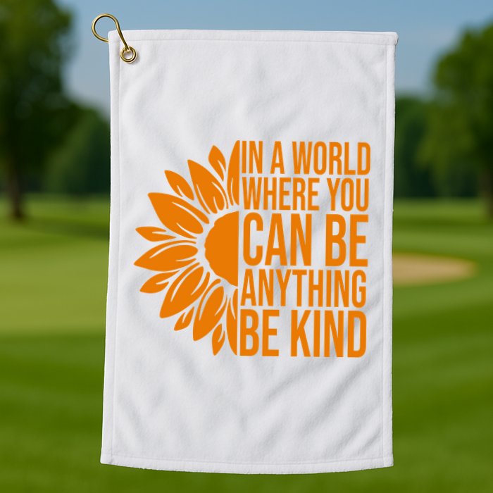 In A World Where You Can Be Anything Be Kind Sunflower Anti Bully Golf Towel