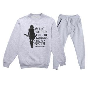 In A World Full Of Karens Be A Beth Be A Beth Funny Quotes Premium Crewneck Sweatsuit Set