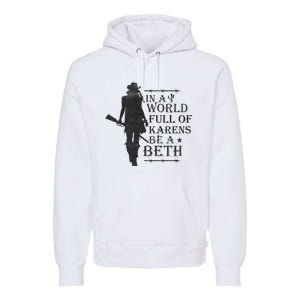 In A World Full Of Karens Be A Beth Be A Beth Funny Quotes Premium Hoodie