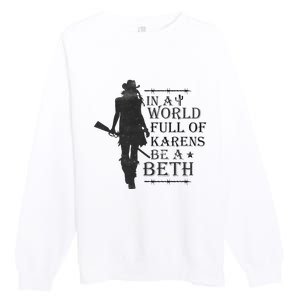 In A World Full Of Karens Be A Beth Be A Beth Funny Quotes Premium Crewneck Sweatshirt